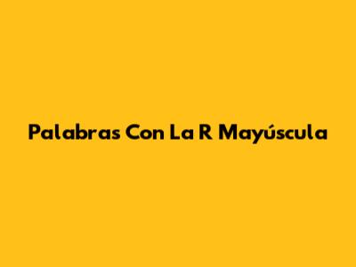 Palabras Con La R Mayúscula