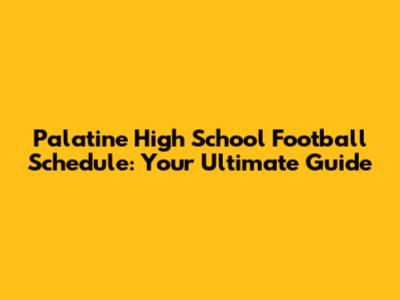 Palatine High School Football Schedule: Your Ultimate Guide