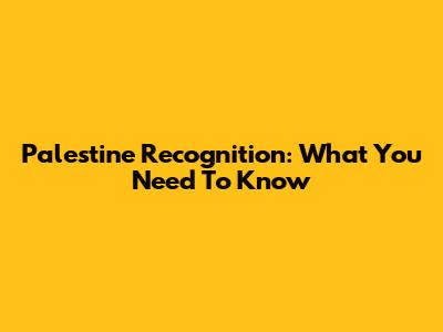 Palestine Recognition: What You Need To Know