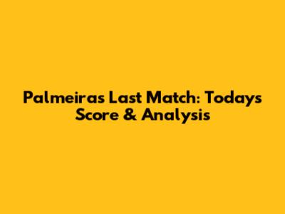 Palmeiras' Last Match: Today's Score & Analysis