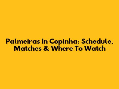 Palmeiras In Copinha: Schedule, Matches & Where To Watch