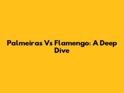 Palmeiras Vs Flamengo: A Deep Dive