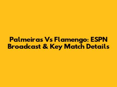 Palmeiras Vs Flamengo: ESPN Broadcast & Key Match Details