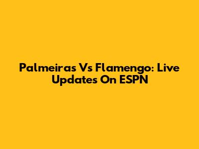 Palmeiras Vs Flamengo: Live Updates On ESPN