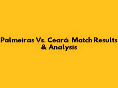 Palmeiras Vs. Ceará: Match Results & Analysis