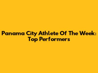 Panama City Athlete Of The Week: Top Performers