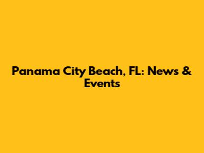 Panama City Beach, FL: News & Events