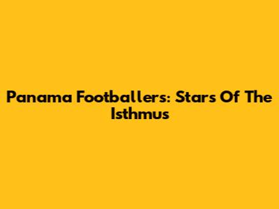 Panama Footballers: Stars Of The Isthmus