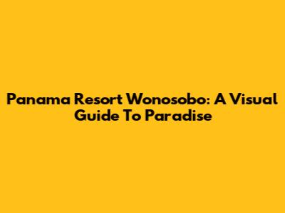 Panama Resort Wonosobo: A Visual Guide To Paradise