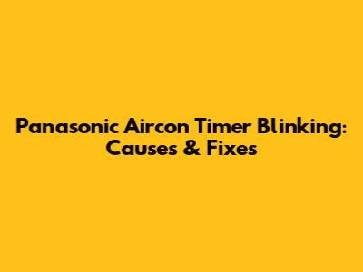 Panasonic Aircon Timer Blinking: Causes & Fixes
