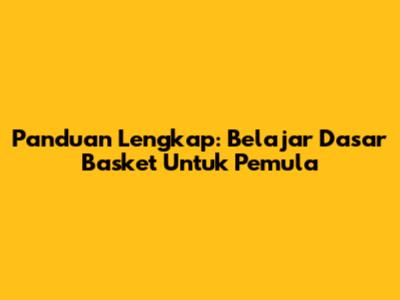 Panduan Lengkap: Belajar Dasar Basket Untuk Pemula