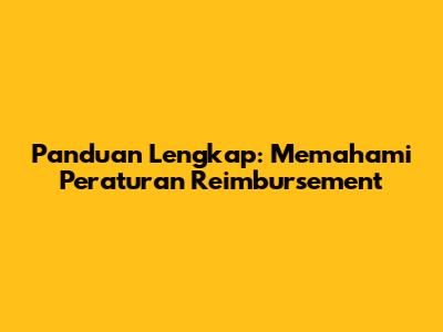 Panduan Lengkap: Memahami Peraturan Reimbursement