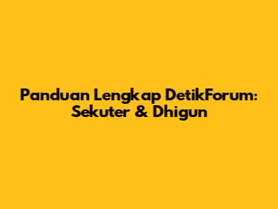 Panduan Lengkap DetikForum: Sekuter & Dhigun