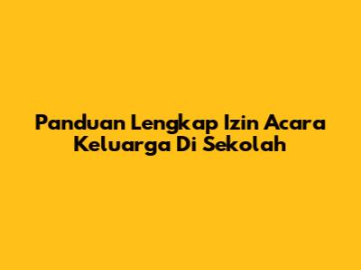 Panduan Lengkap Izin Acara Keluarga Di Sekolah