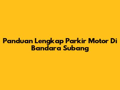 Panduan Lengkap Parkir Motor Di Bandara Subang