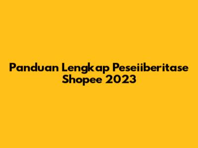 Panduan Lengkap Peseiiberitase Shopee 2023