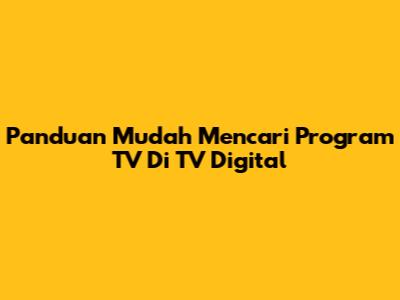 Panduan Mudah Mencari Program TV Di TV Digital