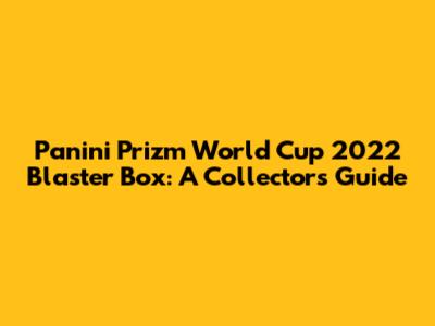 Panini Prizm World Cup 2022 Blaster Box: A Collector's Guide