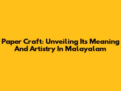 Paper Craft: Unveiling Its Meaning And Artistry In Malayalam