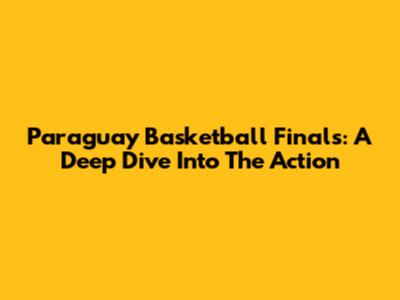 Paraguay Basketball Finals: A Deep Dive Into The Action