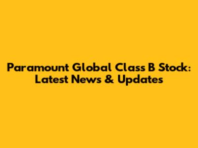 Paramount Global Class B Stock: Latest News & Updates