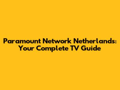 Paramount Network Netherlands: Your Complete TV Guide