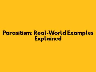 Parasitism: Real-World Examples Explained