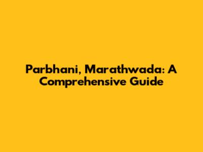 Parbhani, Marathwada: A Comprehensive Guide
