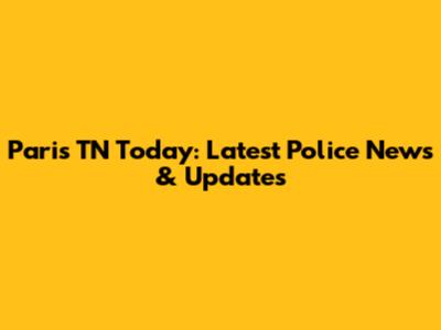 Paris TN Today: Latest Police News & Updates