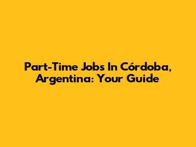 Part-Time Jobs In Córdoba, Argentina: Your Guide