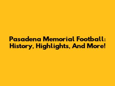 Pasadena Memorial Football: History, Highlights, And More!