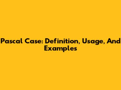 Pascal Case: Definition, Usage, And Examples
