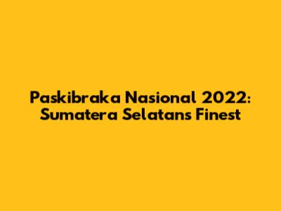 Paskibraka Nasional 2022: Sumatera Selatan's Finest