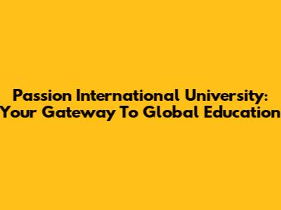 Passion International University: Your Gateway To Global Education