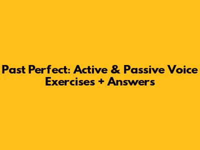 Past Perfect: Active & Passive Voice Exercises + Answers