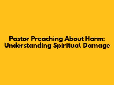 Pastor Preaching About Harm: Understanding Spiritual Damage