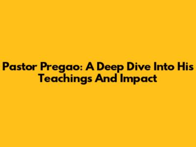 Pastor Pregao: A Deep Dive Into His Teachings And Impact