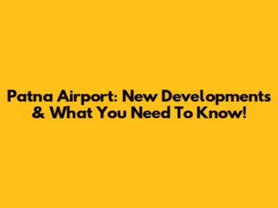 Patna Airport: New Developments & What You Need To Know!