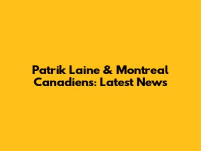 Patrik Laine & Montreal Canadiens: Latest News