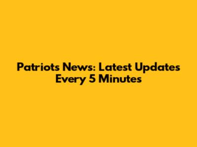 Patriots News: Latest Updates Every 5 Minutes