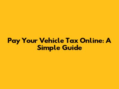 Pay Your Vehicle Tax Online: A Simple Guide