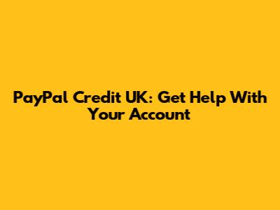 PayPal Credit UK: Get Help With Your Account