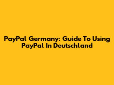 PayPal Germany: Guide To Using PayPal In Deutschland