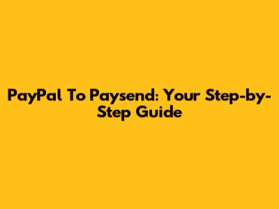 PayPal To Paysend: Your Step-by-Step Guide