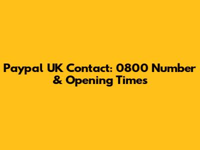 Paypal UK Contact: 0800 Number & Opening Times
