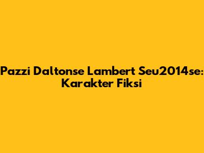 Pazzi Daltonse Lambert Seu2014se: Karakter Fiksi