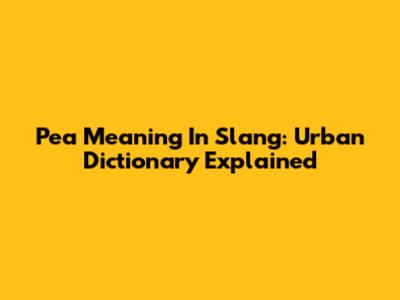 Pea Meaning In Slang: Urban Dictionary Explained