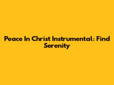 Peace In Christ Instrumental: Find Serenity