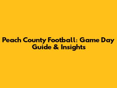 Peach County Football: Game Day Guide & Insights