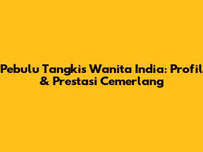 Pebulu Tangkis Wanita India: Profil & Prestasi Cemerlang